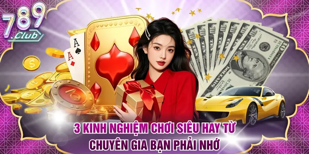 3 kinh nghiệm chơi siêu hay từ chuyên gia bạn phải nhớ