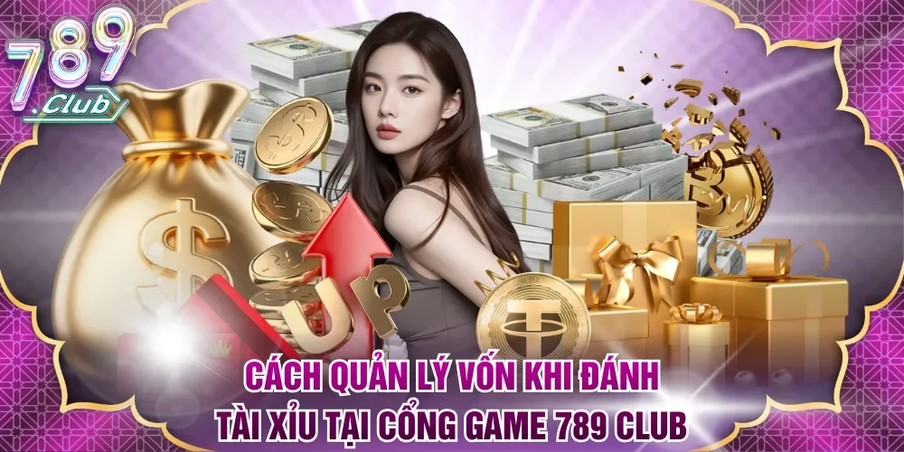 Cách quản lý vốn khi đánh Tài Xỉu tại cổng game 789 Club