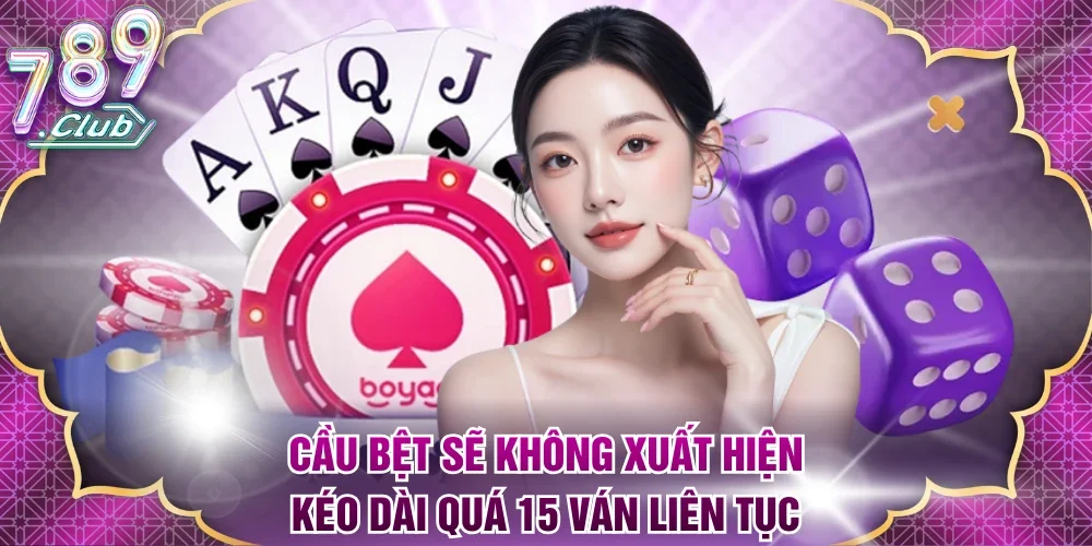 Cầu bệt sẽ không xuất hiện kéo dài quá 15 ván liên tục