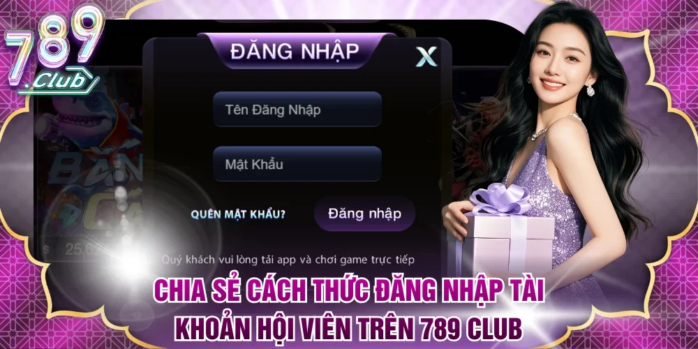 Chia sẻ cách thức đăng nhập tài khoản hội viên trên 789 Club