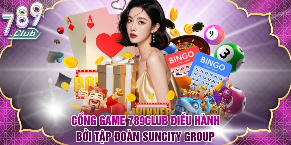 Cổng game 789Club điều hành bởi tập đoàn Suncity Group