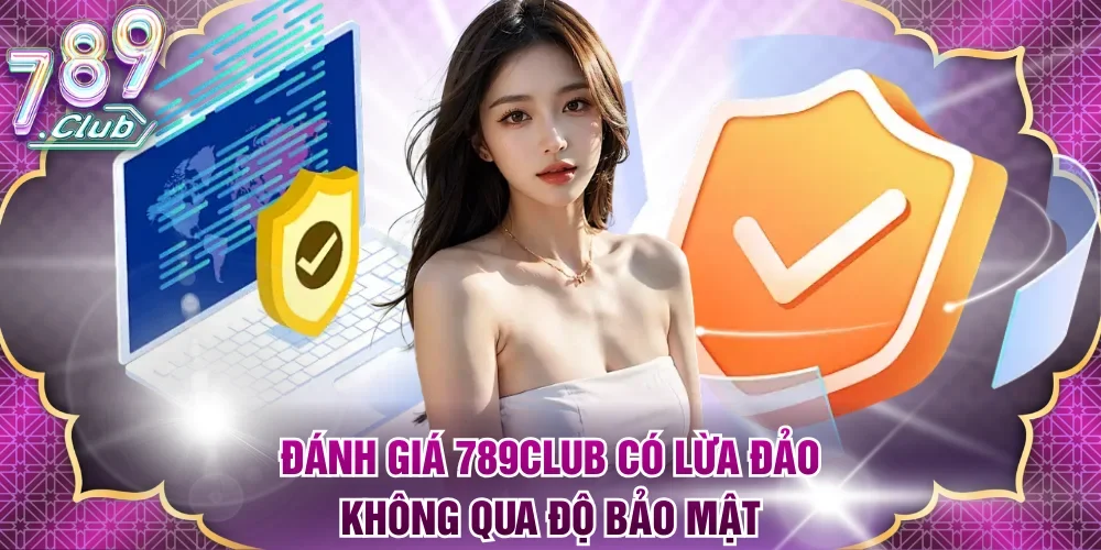 Đánh giá 789Club có lừa đảo không qua độ bảo mật