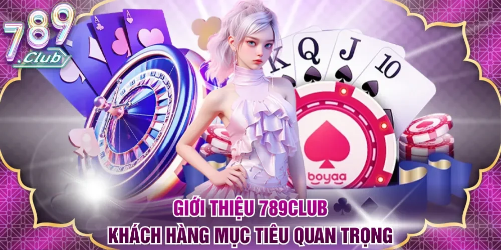 Giới thiệu 789Club khách hàng mục tiêu quan trọng