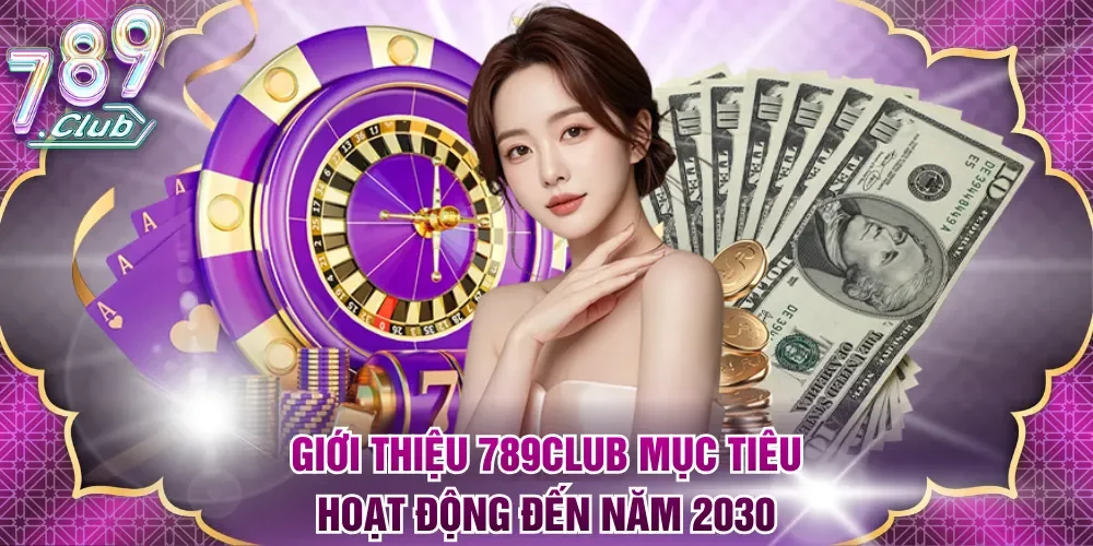 Giới thiệu 789Club mục tiêu hoạt động đến năm 2030