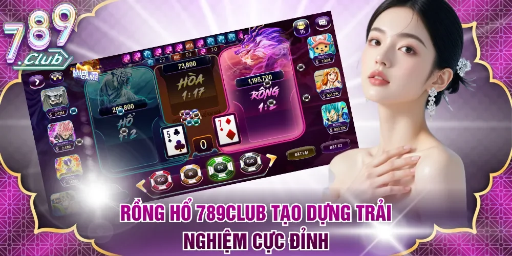 Rồng Hổ 789Club tạo dựng trải nghiệm cực đỉnh