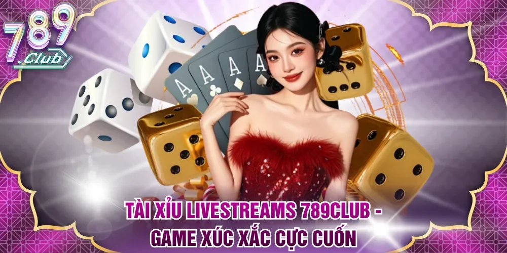 Tài xỉu livestreams 789Club