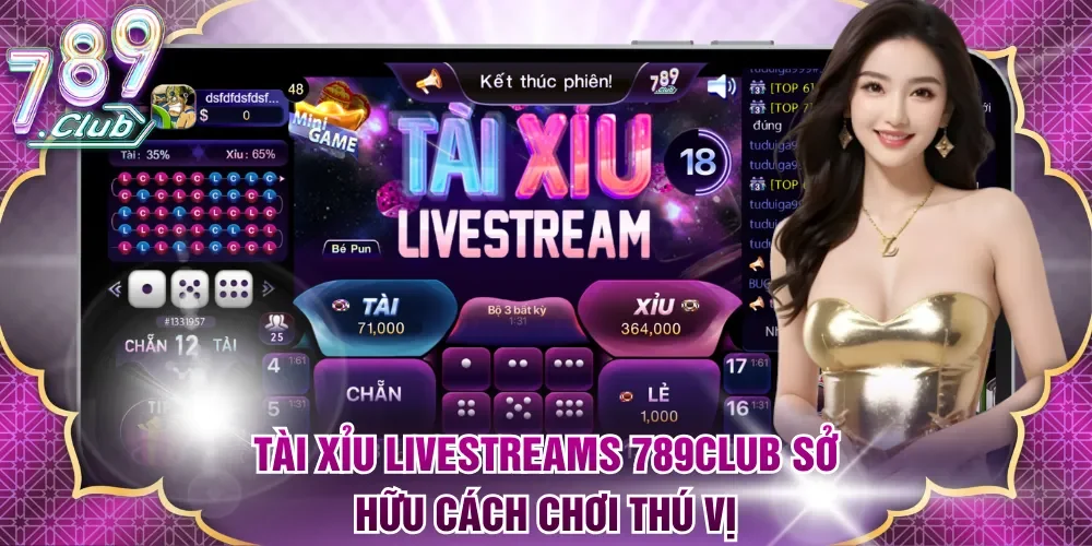 Tài xỉu livestreams 789Club sở hữu cách chơi thú vị
