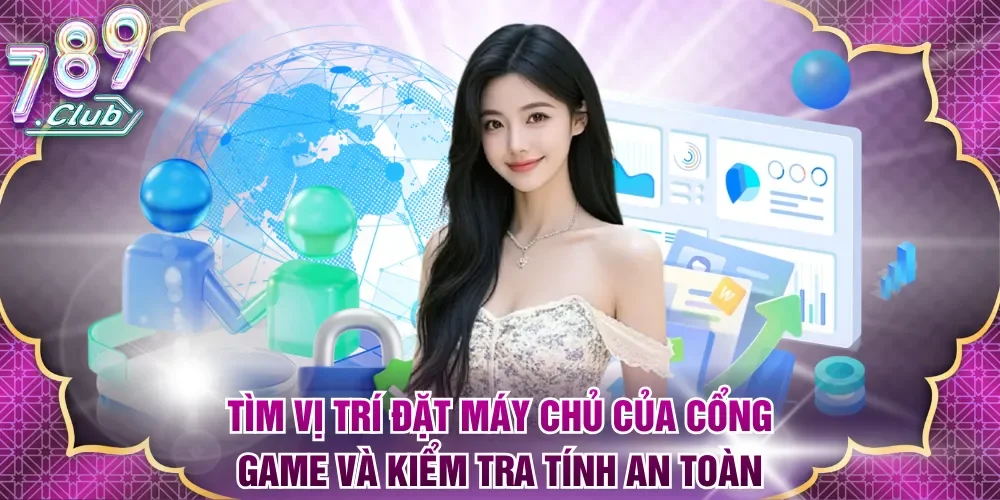 Tìm vị trí đặt máy chủ của cổng game và kiểm tra tính an toàn