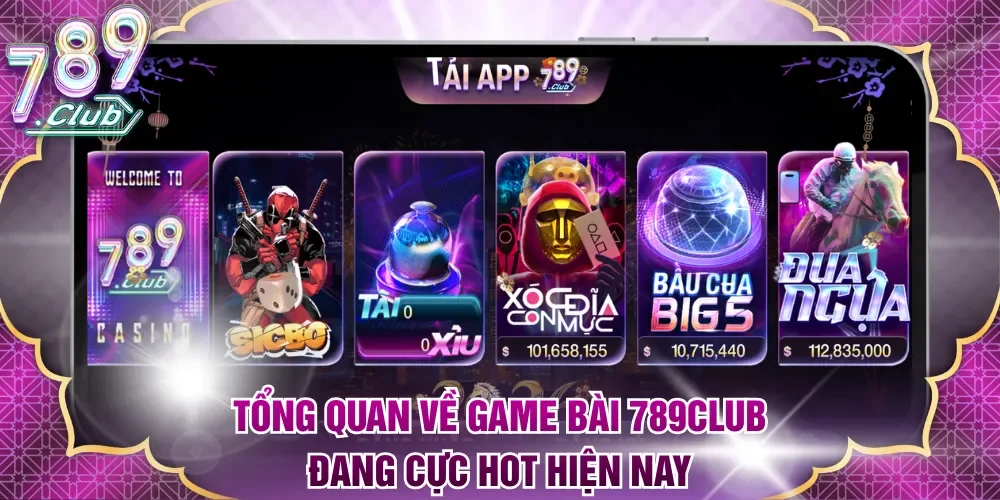 Tổng quan về game bài 789Club đang cực hot hiện nay