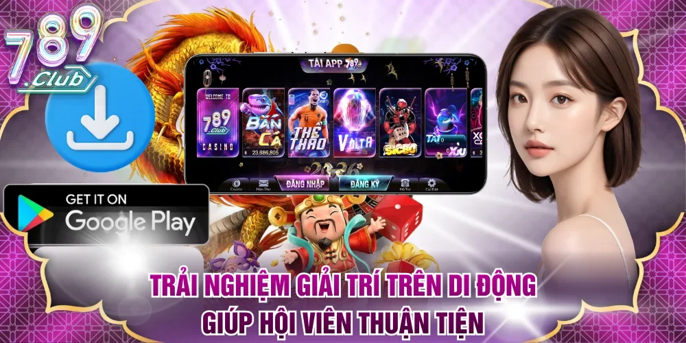 Trải nghiệm giải trí trên di động giúp hội viên thuận tiện