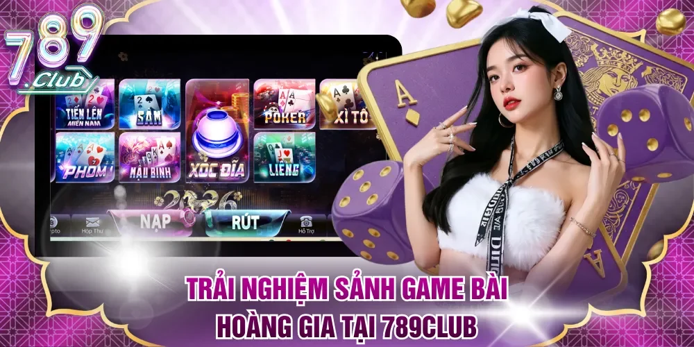 Trải nghiệm sảnh Game Bài Hoàng Gia tại 789Club